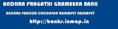 ANDHRA PRAGATHI GRAMEENA BANK  ANDHRA PRADESH CUDDAPAH RAJAMPET RAJAMPET  banks information 